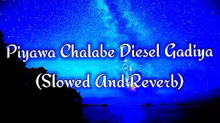 Piyawa Chalabe Diesel Gadiya Slowed And Reverb [upl. by Ogdan514]